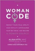 Woman Code: Perfect Your Cycle, Amplify Your Fertility, Supercharge Your Sex Drive, and Become a Power Source